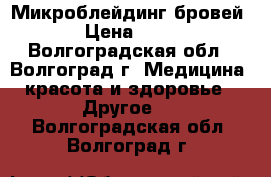 Микроблейдинг бровей 6D › Цена ­ 3 000 - Волгоградская обл., Волгоград г. Медицина, красота и здоровье » Другое   . Волгоградская обл.,Волгоград г.